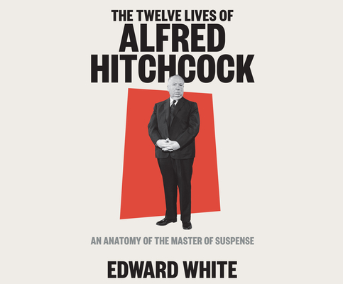 The Twelve Lives of Alfred Hitchcock: An Anatomy of the Master of Suspense By Edward White, Qarie Marshall (Read by) Cover Image