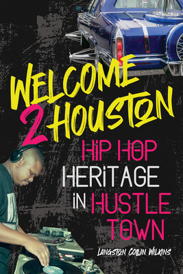 Welcome 2 Houston: Hip Hop Heritage in Hustle Town (African Amer Music in Global Perspective) By Langston Collin Wilkins Cover Image