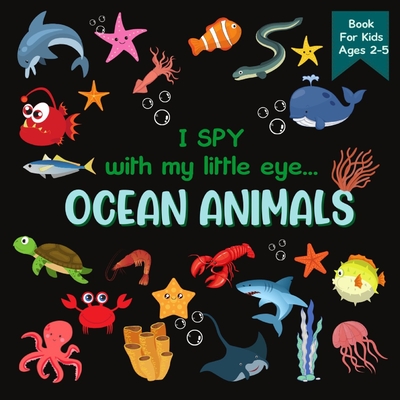 I Spy With My Little Eye OCEAN ANIMALS Book For Kids Ages 2-5: A Fun Activity Learning, Picture and Guessing Game For Kids Toddlers & Preschoolers Boo Cover Image
