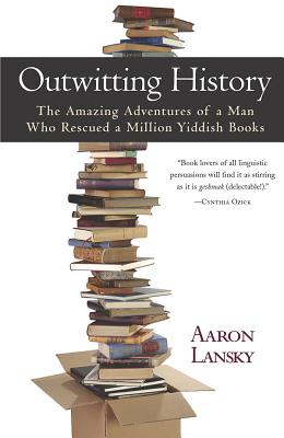 Outwitting History: The Amazing Adventures of a Man Who Rescued a Million Yiddish Books Cover Image