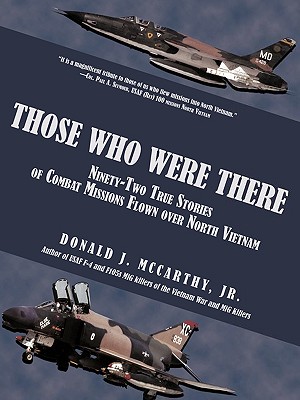 Those Who Were There: Ninety-Two True Stories of Combat Missions Flown over North Vietnam By Jr. McCarthy, Donald J. Cover Image