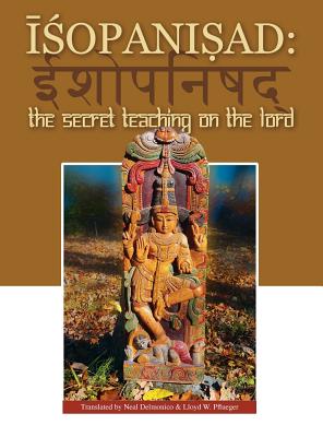 Isopanisad: the Secret Teaching on the Lord By Lloyd W. Pflueger (Translator), Neal Delmonico (Translator), Mislav Jesic (Appendix by) Cover Image