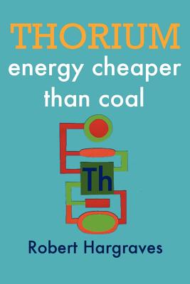 Thorium: energy cheaper than coal By Robert Hargraves Cover Image