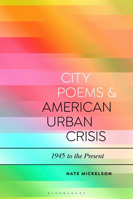 City Poems and American Urban Crisis: 1945 to the Present (Bloomsbury Studies in Critical Poetics)