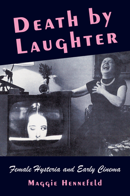 Death by Laughter: Female Hysteria and Early Cinema (Film and Culture)