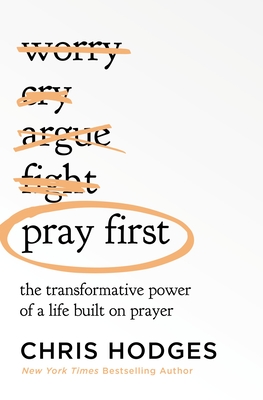 Pray First: The Transformative Power of a Life Built on Prayer By Chris Hodges Cover Image