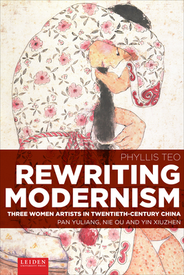 Rewriting Modernism: Three Women Artists in Twentieth-Century China (Pan Yuliang, Nie Ou and Yin Xiuzhen) Cover Image