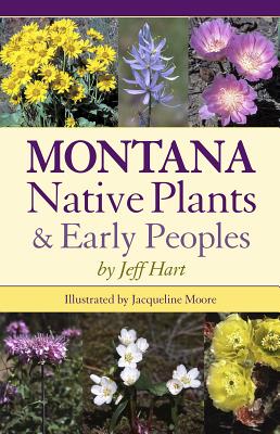 Montana Native Plants & Early Peoples By Jeff Hart, Jacqueline Moore (Illustrator) Cover Image