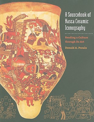 A Sourcebook of Nasca Ceramic Iconography: Reading a Culture through Its Art By Donald A. Proulx Cover Image