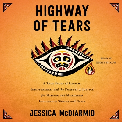 Highway of Tears: A True Story of Racism, Indifference, and the Pursuit of Justice for Missing and Murdered Indigenous Women and Girls Cover Image