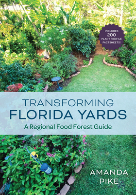 Transforming Florida Yards: A Regional Food Forest Guide By Amanda Pike Cover Image