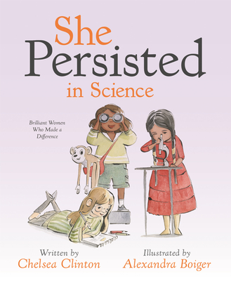 She Persisted in Science: Brilliant Women Who Made a Difference By Chelsea Clinton, Alexandra Boiger (Illustrator) Cover Image