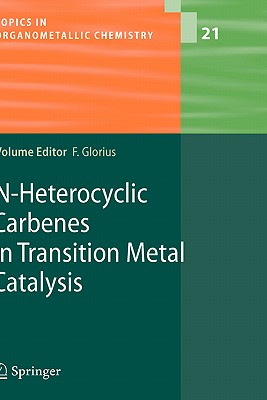 N-Heterocyclic Carbenes in Transition Metal Catalysis (Topics in Organometallic Chemistry #21) By Frank Glorius (Editor) Cover Image