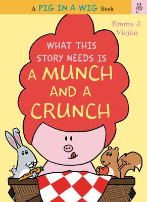 Cover for What This Story Needs Is a Munch and a Crunch (A Pig in a Wig Book)