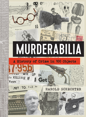 Murderabilia: A History of Crime in 100 Objects By Harold Schechter Cover Image