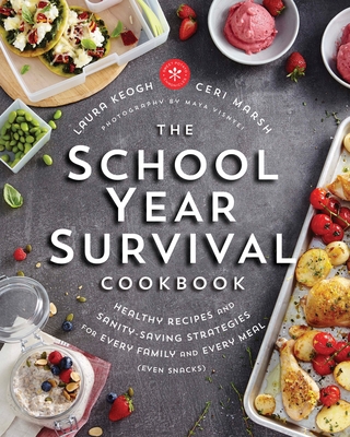 The School Year Survival Cookbook: Healthy Recipes and Sanity-Saving Strategies for Every Family and Every Meal (Even Snacks) By Laura Keogh, Ceri Marsh Cover Image