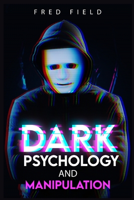 Dark Psychology and Manipulation: Influencing People Using NLP and Mind Control. Learn about Hypnosis, Emotional Intelligence, and Brainwashing throug Cover Image