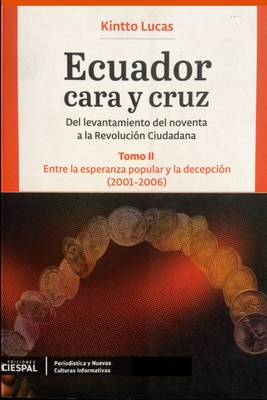 Ecuador Cara y Cruz: Del levantamiento del noventa a la Revolución Ciudadana -Tomo 2, 2001-2006- (Entre la Esperanza Popular y la Decepci #2)
