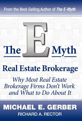 The E-Myth Real Estate Brokerage: Why Most Real Estate Brokerage Firms Don't Work and What to Do about It By Michael E. Gerber, Richard A. Rector Cover Image