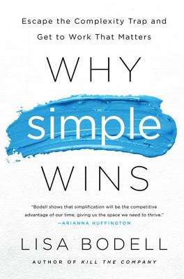Why Simple Wins: Escape the Complexity Trap and Get to Work That Matters By Lisa Bodell Cover Image