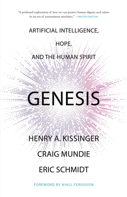 Genesis: Artificial Intelligence, Hope, and the Human Spirit By Henry A. Kissinger, Eric Schmidt, Craig Mundie, Niall Ferguson (Foreword by) Cover Image