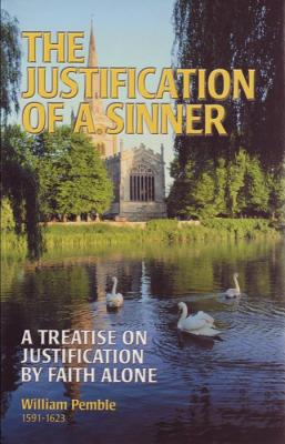 The Justification of a Sinner: A Treatise on Justification by Faith Alone (Puritan Writings)
