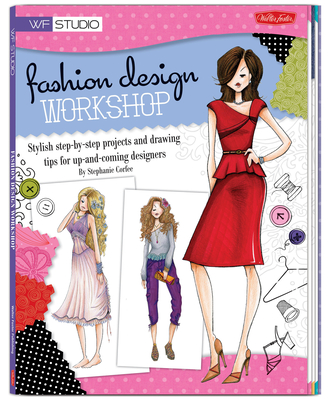 Fashion Design Workshop: Stylish step-by-step projects and drawing tips for up-and-coming designers (Walter Foster Studio) Cover Image