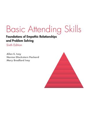 Basic Attending Skills: Foundations of Empathic Relationships and Problem Solving By Allen E. Ivey, Packard Gluckstern Packard, Mary Bradford Ivey Cover Image