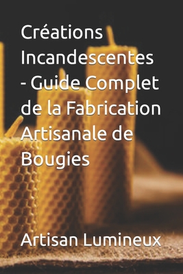 Créations Incandescentes - Guide Complet de la Fabrication Artisanale de Bougies Cover Image