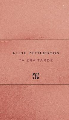 Ya Era Tarde = It Was Late (Poesia (Fondo de Cultura Economica)) By Aline Pettersson Cover Image