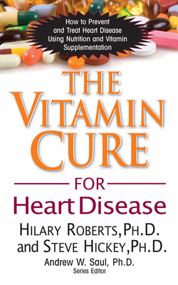 The Vitamin Cure for Heart Disease: How to Prevent and Treat Heart Disease Using Nutrition and Vitamin Supplementation By Hilary Roberts, Steve Hickey Cover Image