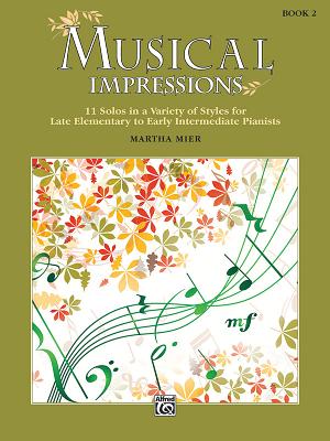 Musical Impressions, Bk 2: 11 Solos in a Variety of Styles for Late Elementary to Early Intermediate Pianists By Martha Mier (Composer) Cover Image
