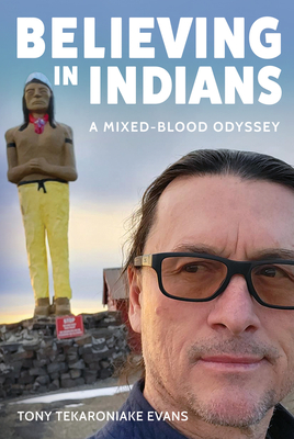 Believing in Indians: A Mixed-Blood Odyssey By Tony Tekaroniake Evans Cover Image