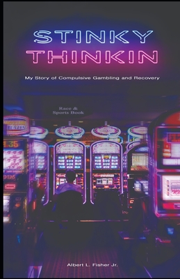 Stinky Thinkin: My Story of Compulsive Gambling and Recovery Cover Image