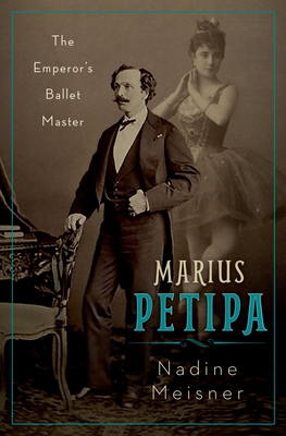 Marius Petipa: The Emperor's Ballet Master By Nadine Meisner Cover Image
