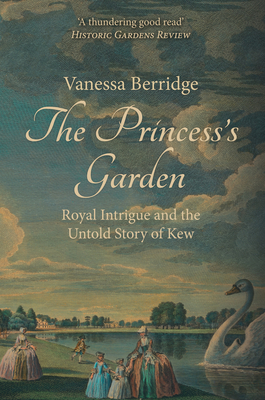 The Princess's Garden: Royal Intrigue and the Untold Story of Kew