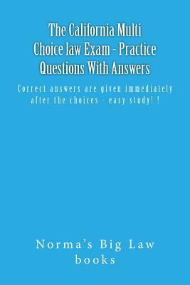 The California Multi Choice law Exam - Practice Questions With Answers: Correct answers are given immediately after the choices - easy study! ! By Norma's Big Law Books Cover Image