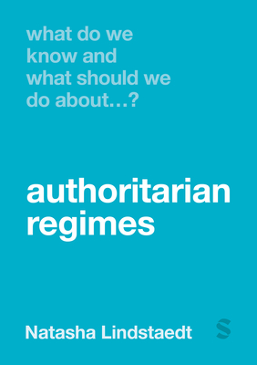 What Do We Know and What Should We Do about Authoritarian Regimes? (What Do We Know and What Should We Do About:)