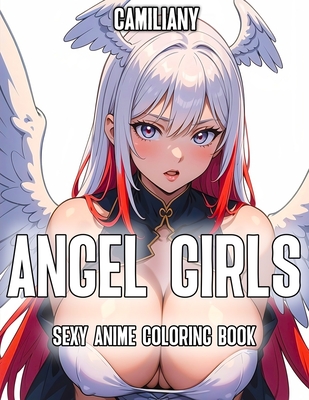 Sexy Anime Coloring Book Angel Girls: Hot Angel Girls Anime Illustrations with Cosplay Milfs and Cute Women, for Manga Fans To Relax and Stress Relief (Sexy Anime Girls Coloring Books)