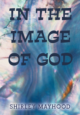In the Image of God By Shirley Mayhood Cover Image