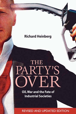 The Party's Over: Oil, War and the Fate of Industrial Societies By Richard Heinberg Cover Image