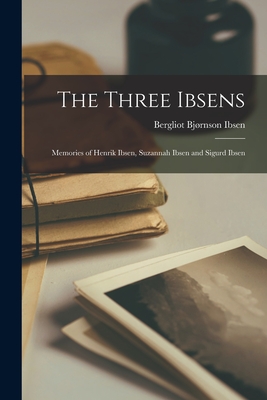 The Three Ibsens; Memories of Henrik Ibsen, Suzannah Ibsen and Sigurd Ibsen Cover Image