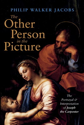 The Other Person in the Picture: The Portrayal and Interpretation of Joseph the Carpenter By Philip Walker Jacobs Cover Image