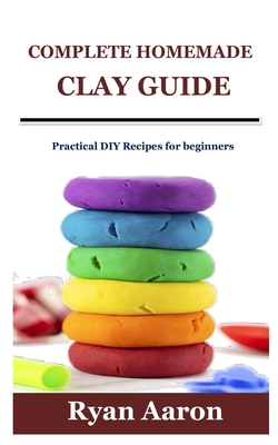 Complete Homemade Clay Guide: Practical DIY Recipes for beginners Cover Image