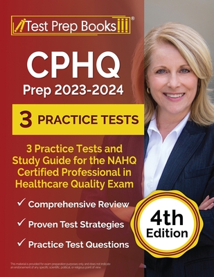 CPHQ Prep 2023 - 2024: 3 Practice Tests and Study Guide for the NAHQ Certified Professional in Healthcare Quality Exam [4th Edition] Cover Image