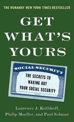 Get What's Yours: The Secrets to Maxing Out Your Social Security (The Get What's Yours Series) By Laurence J. Kotlikoff, Philip Moeller, Paul Solman Cover Image