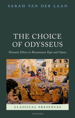 The Choice of Odysseus: Homeric Ethics in Renaissance Epic and Opera (Classical Presences) Cover Image