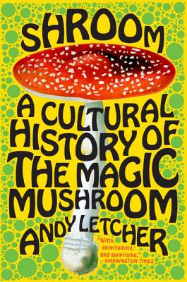 Shroom: A Cultural History of the Magic Mushroom By Andy Letcher Cover Image