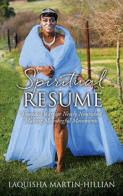 Spiritual Resume: Wounded Warrior Newly Nourished Making Meaningful Movements By Laquisha Martin-Hillian Cover Image