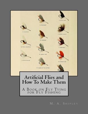 Artificial Flies and How To Make Them: A Book on Fly Tying for Fly Fishing  (Paperback), Napa Bookmine